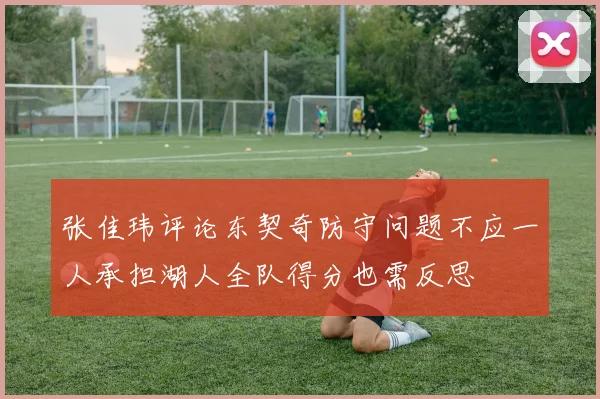 张佳玮评论东契奇防守问题不应一人承担湖人全队得分也需反思
